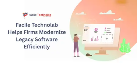 Facile Technolab Helps Firms Modernize Legacy Software Efficiently