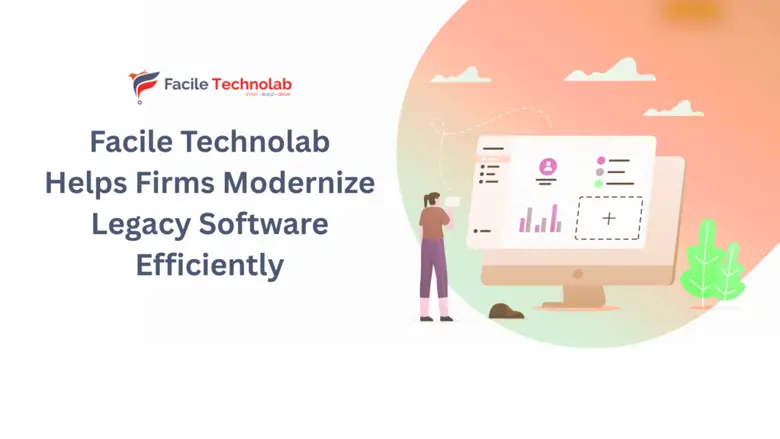 Facile Technolab Helps Firms Modernize Legacy Software Efficiently