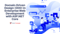 Domain-Driven Design (DDD) in Enterprise Web Development with ASP.NET Core