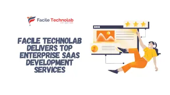 Facile Technolab Delivers Top Enterprise SaaS Development Services