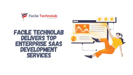 Facile Technolab Delivers Top Enterprise SaaS Development Services
