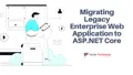 Migrating Legacy Enterprise Web Applications to ASP.NET Core