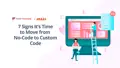7 Signs It’s Time to Move from No-Code to Custom Code