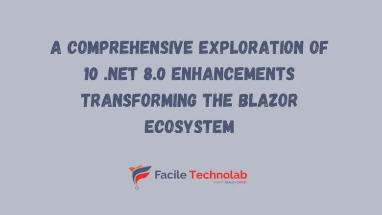 A Comprehensive Exploration of 10 .NET 8.0 Enhancements Transforming the Blazor Ecosystem