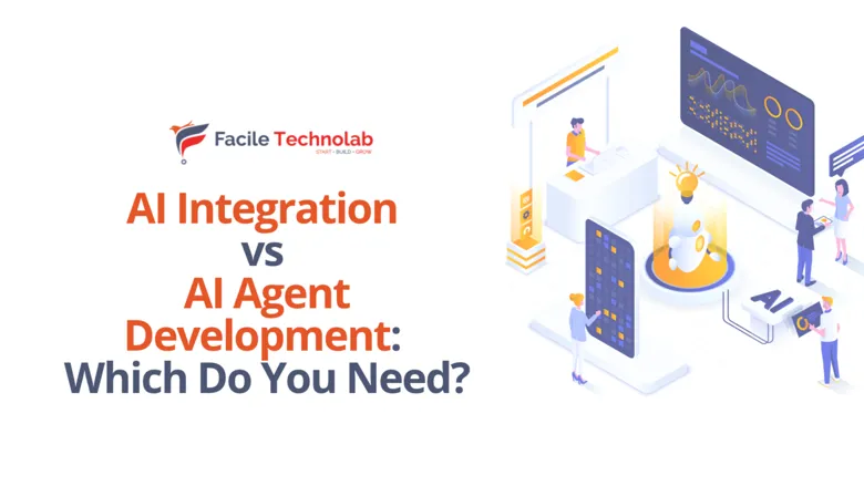 AI Integration vs AI Agent Development: Which Do You Need?