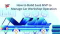 How to Build SaaS MVP to Manage Car Workshop Operation
