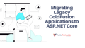 Migrating Legacy ColdFusion Applications to ASP.NET Core