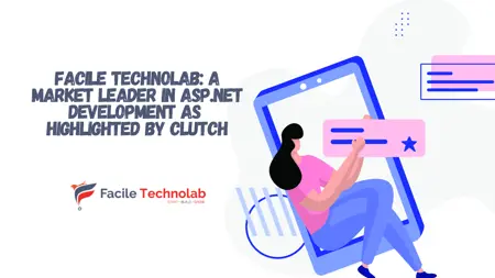 Facile Technolab: A Market Leader in ASP.NET Development as Highlighted by Clutch