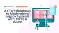 A CTO’s Roadmap to Modernizing Legacy Systems with .NET 8 & Azure