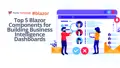 Top 5 Blazor Components for Building Business Intelligence Dashboards