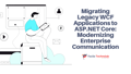 Migrating Legacy WCF Applications to ASP.NET Core: Modernizing Enterprise Communication