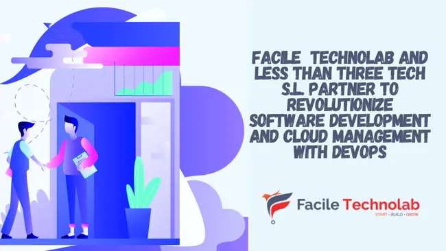 Facile  Technolab and Less Than Three Tech S.L. Partner to Revolutionize Software Development and Cloud Management with DevOps