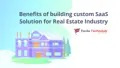 Benefits of building custom SaaS Solution for Real Estate Industry